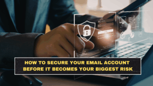 How to Secure Your Email Account Before It Becomes Your Biggest Risk