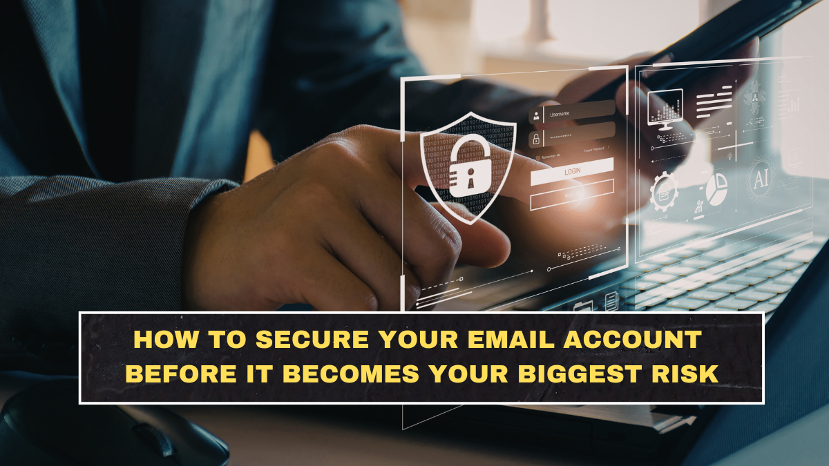 How to Secure Your Email Account Before It Becomes Your Biggest Risk