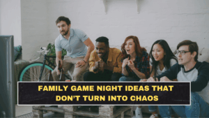 Family Game Night Ideas That Don’t Turn Into Chaos