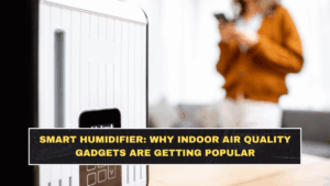 Smart Humidifier: Why Indoor Air Quality Gadgets Are Getting Popular