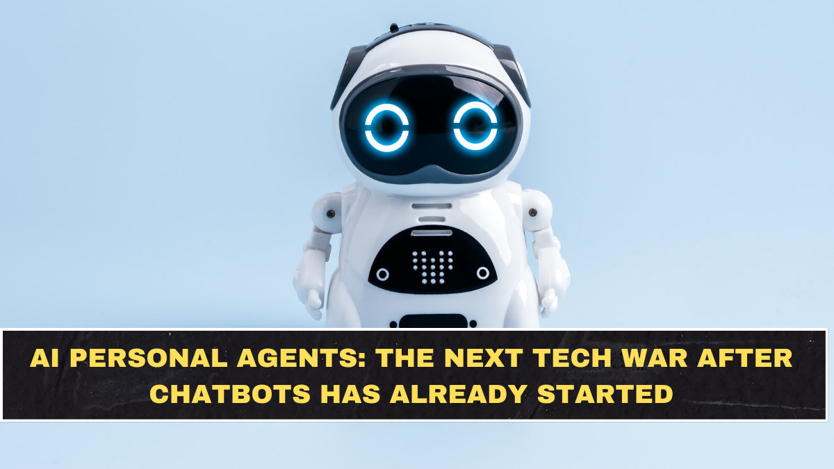 AI Personal Agents: The Next Tech War After Chatbots Has Already Started