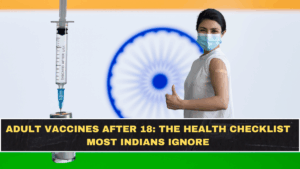 Adult Vaccines After 18: The Health Checklist Most Indians Ignore