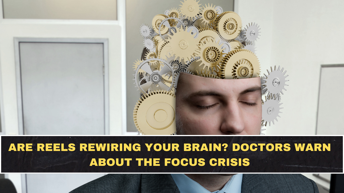 Are Reels Rewiring Your Brain? Doctors Warn About the Focus Crisis