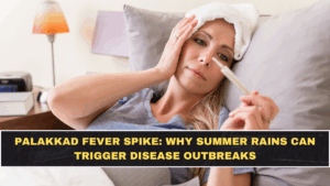 Palakkad Fever Spike: Why Summer Rains Can Trigger Disease Outbreaks