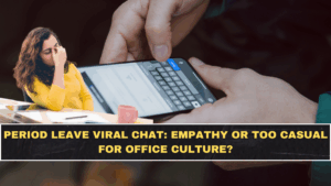 Period Leave Viral Chat: Empathy or Too Casual for Office Culture?